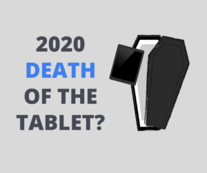 2020 Death of the tablet